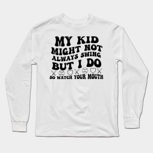 My kid might not always swing but i do so watch your mouth Long Sleeve T-Shirt